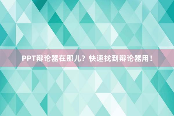 PPT辩论器在那儿？快速找到辩论器用！