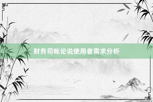 财务司帐论说使用者需求分析